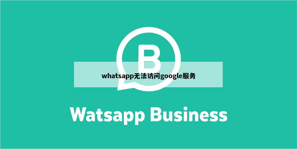 whatsapp无法访问google服务